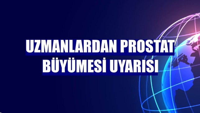 Uzmanlardan prostat büyümesi uyarısı