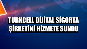 Turkcell dijital sigorta şirketini hizmete sundu