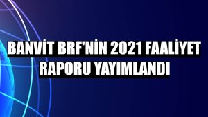 Banvit BRF'nin 2021 Faaliyet Raporu yayımlandı