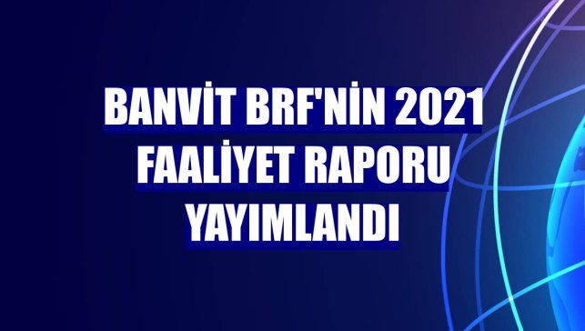 Banvit BRF'nin 2021 Faaliyet Raporu yayımlandı