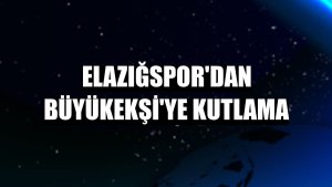 Elazığspor'dan Büyükekşi'ye kutlama