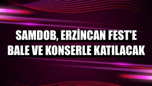 SAMDOB, Erzincan Fest'e bale ve konserle katılacak