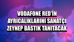 Vodafone Red'in ayrıcalıklarını sanatçı Zeynep Bastık tanıtacak