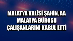 Malatya Valisi Şahin, AA Malatya Bürosu çalışanlarını kabul etti