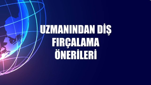 Uzmanından diş fırçalama önerileri