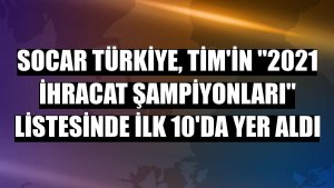 SOCAR Türkiye, TİM'in '2021 İhracat Şampiyonları' listesinde ilk 10'da yer aldı