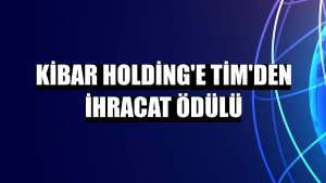 Kibar Holding'e TİM'den ihracat ödülü