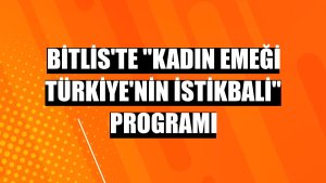 Bitlis'te 'Kadın Emeği Türkiye'nin İstikbali' programı