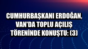 Cumhurbaşkanı Erdoğan, Van'da toplu açılış töreninde konuştu: (3)
