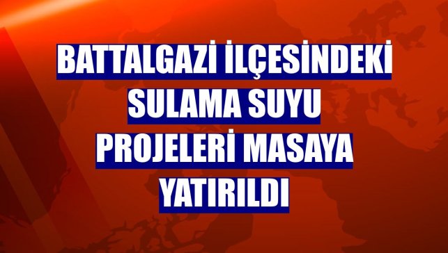 Battalgazi ilçesindeki sulama suyu projeleri masaya yatırıldı