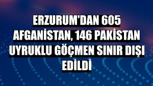 Erzurum'dan 605 Afganistan, 146 Pakistan uyruklu göçmen sınır dışı edildi
