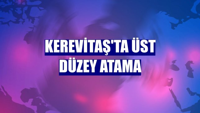 Kerevitaş'ta üst düzey atama