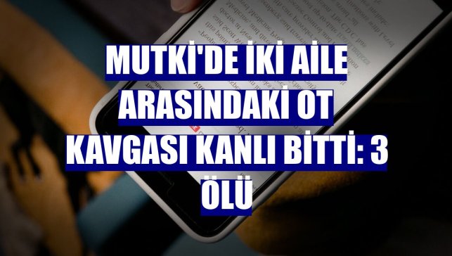 Mutki'de iki aile arasındaki ot kavgası kanlı bitti: 3 ölü