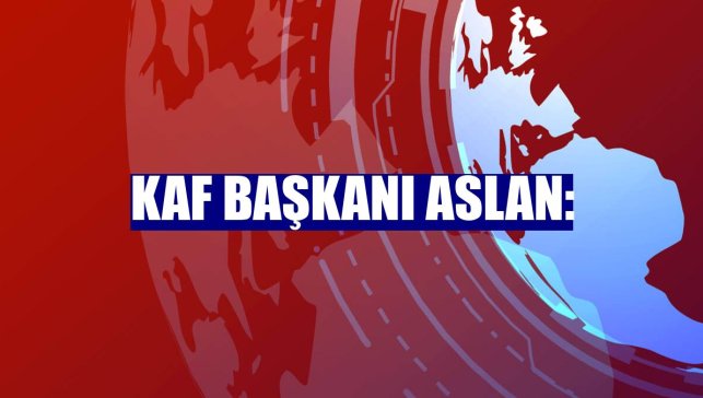 KAF Başkanı Aslan: