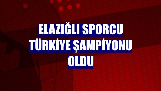 Elazığlı sporcu Türkiye şampiyonu oldu