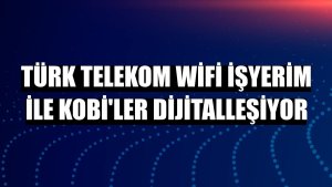 Türk Telekom WiFi İşyerim ile KOBİ'ler dijitalleşiyor