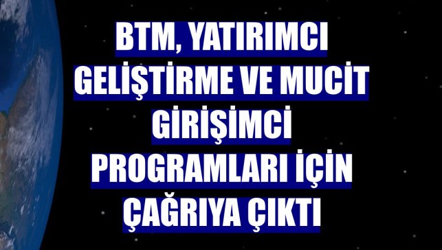 BTM, Yatırımcı Geliştirme ve Mucit Girişimci programları için çağrıya çıktı