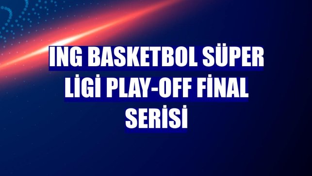 ING Basketbol Süper Ligi play-off final serisi