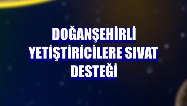 Doğanşehirli yetiştiricilere sıvat desteği