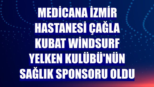 Medicana İzmir Hastanesi Çağla Kubat Windsurf Yelken Kulübü'nün sağlık sponsoru oldu
