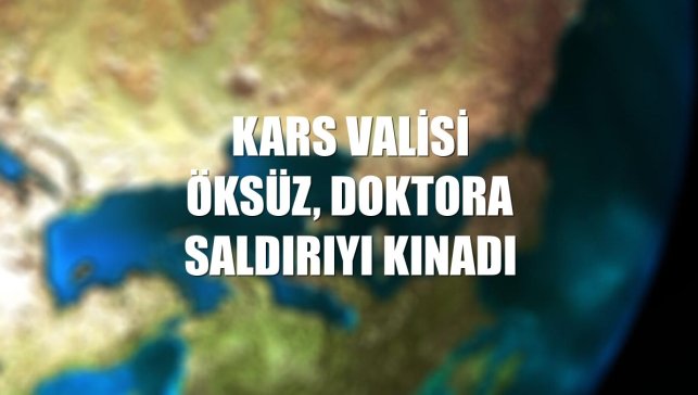 Kars Valisi Öksüz, doktora saldırıyı kınadı
