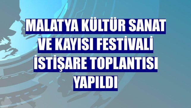 Malatya Kültür Sanat ve Kayısı Festivali istişare toplantısı yapıldı
