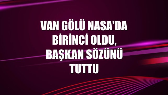 Van Gölü NASA'da birinci oldu, başkan sözünü tuttu
