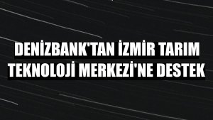 DenizBank'tan İzmir Tarım Teknoloji Merkezi'ne destek