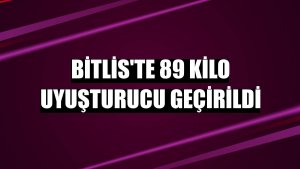 Bitlis'te 89 kilo uyuşturucu geçirildi