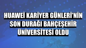 Huawei Kariyer Günleri'nin son durağı Bahçeşehir Üniversitesi oldu