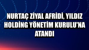 Nurtaç Ziyal Afridi, Yıldız Holding Yönetim Kurulu'na atandı