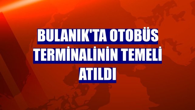 Bulanık'ta otobüs terminalinin temeli atıldı