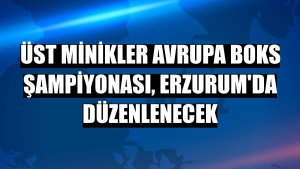 Üst Minikler Avrupa Boks Şampiyonası, Erzurum'da düzenlenecek