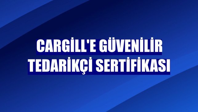 Cargill'e Güvenilir Tedarikçi sertifikası