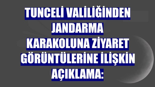 Tunceli Valiliğinden jandarma karakoluna ziyaret görüntülerine ilişkin açıklama: