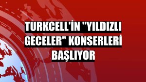 Turkcell'in 'Yıldızlı Geceler' konserleri başlıyor