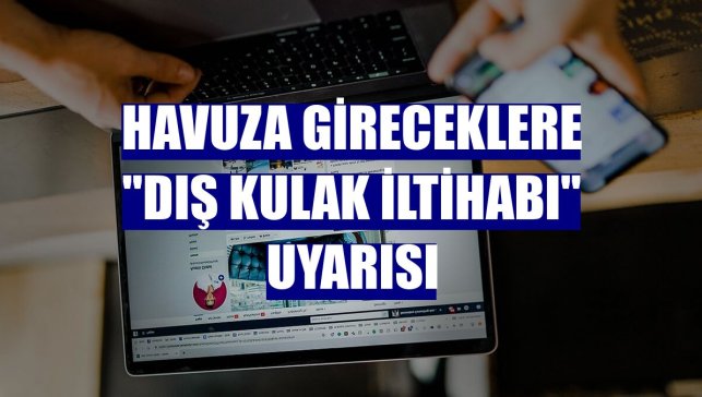 Havuza gireceklere "dış kulak iltihabı" uyarısı