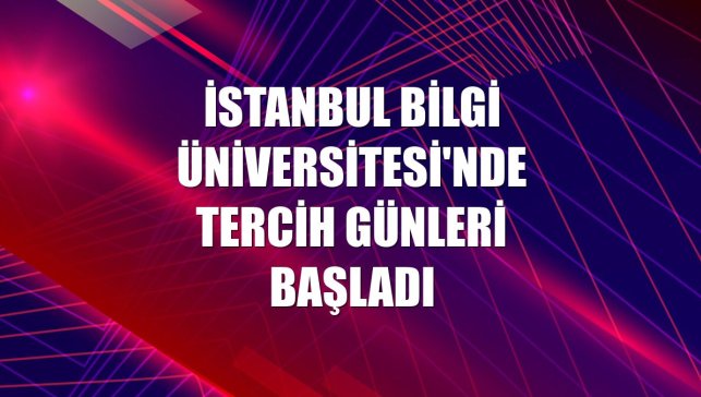 İstanbul Bilgi Üniversitesi'nde Tercih Günleri başladı