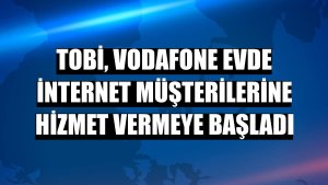 TOBi, Vodafone Evde İnternet müşterilerine hizmet vermeye başladı