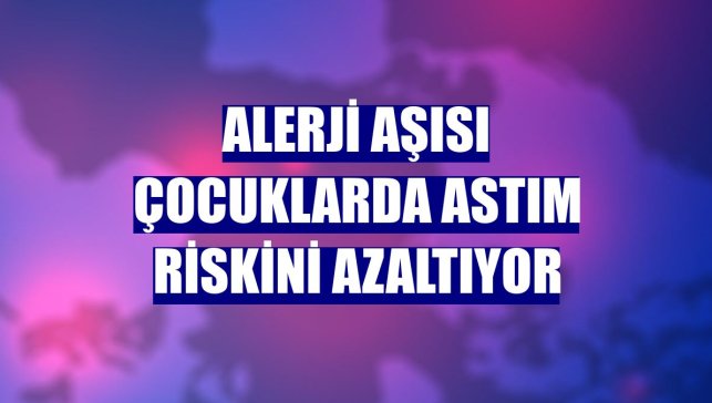 Alerji aşısı çocuklarda astım riskini azaltıyor