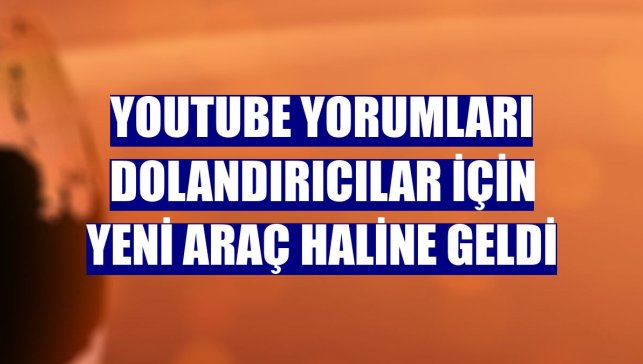 YouTube yorumları dolandırıcılar için yeni araç haline geldi
