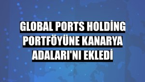 Global Ports Holding portföyüne Kanarya Adaları'nı ekledi