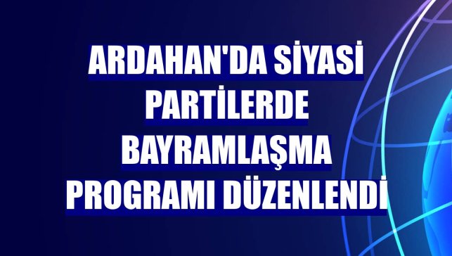 Ardahan'da siyasi partilerde bayramlaşma programı düzenlendi