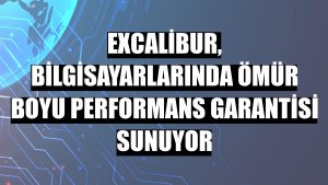 Excalibur, bilgisayarlarında ömür boyu performans garantisi sunuyor