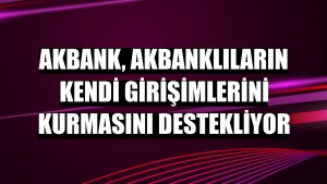 Akbank, Akbanklıların kendi girişimlerini kurmasını destekliyor