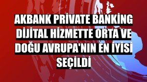 Akbank Private Banking dijital hizmette Orta ve Doğu Avrupa'nın en iyisi seçildi