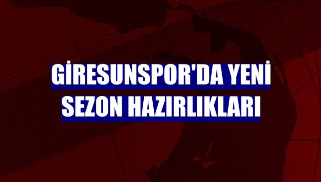 Giresunspor'da yeni sezon hazırlıkları