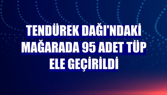 Tendürek Dağı'ndaki mağarada 95 adet tüp ele geçirildi