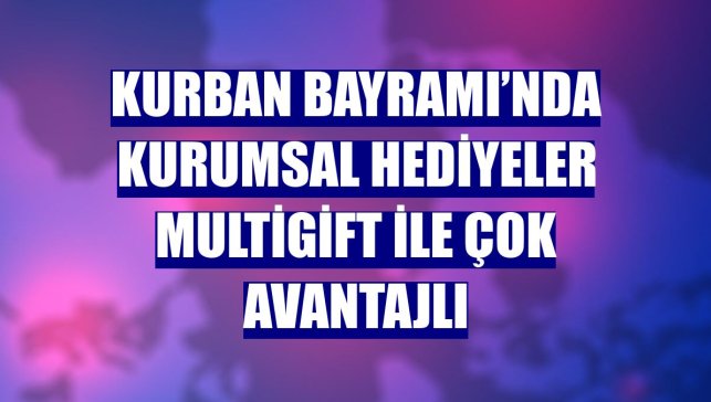 Kurban Bayramı’nda kurumsal hediyeler MultiGift ile çok avantajlı