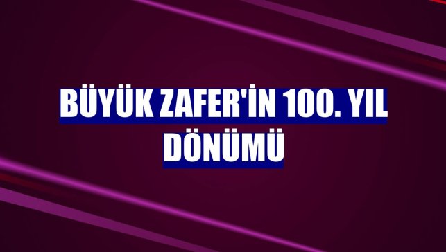 Büyük Zafer'in 100. yıl dönümü